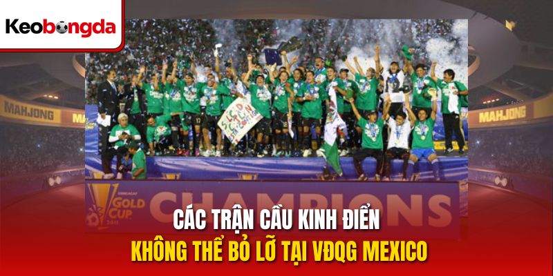 Các trận cầu kinh điển không thể bỏ lỡ tại VĐQG Mexico