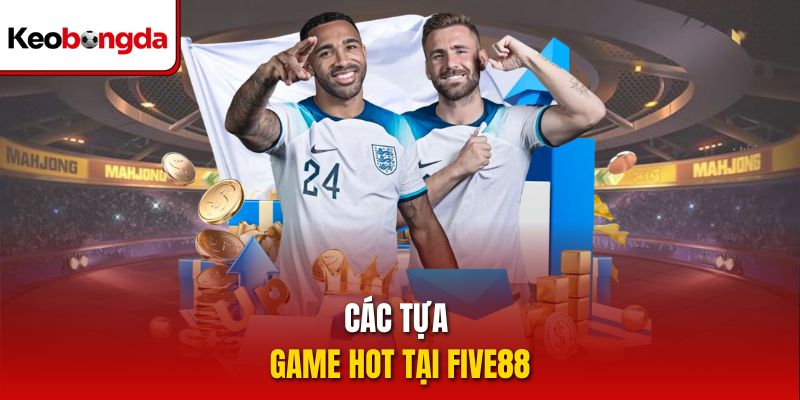 Các tựa game hot tại five88