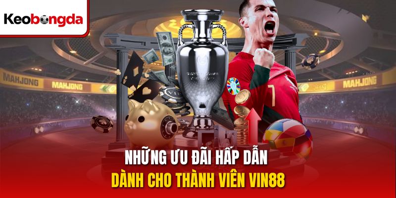 Những ưu đãi hấp dẫn dành cho thành viên vin88