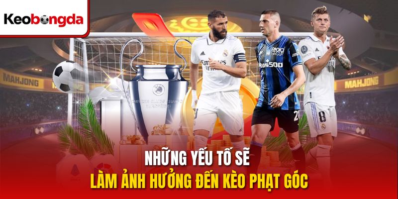 Những yếu tố sẽ làm ảnh hưởng đến kèo phạt góc