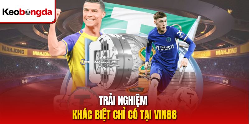 Trải nghiệm khác biệt chỉ có tại vin88