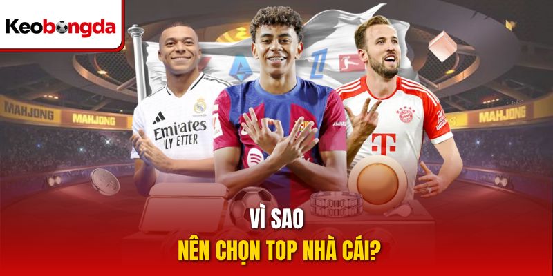 Vì sao nên chọn top nhà cái?