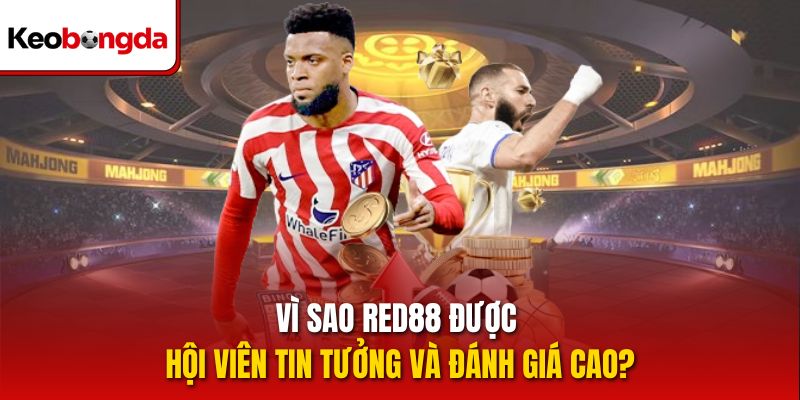 Vì sao red88 được hội viên tin tưởng và đánh giá cao?