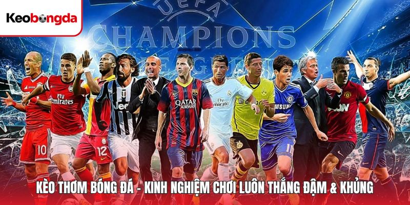 Kèo Thơm Bóng Đá – Kinh Nghiệm Chơi Luôn Thắng Đậm & Khủng