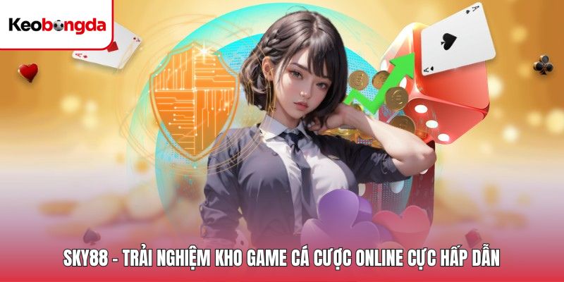 Sky88 - Trải Nghiệm Kho Game Cá Cược Online Cực Hấp Dẫn