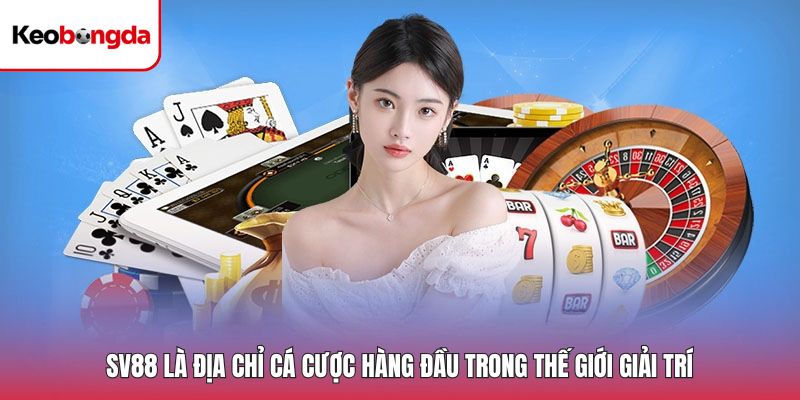 SV88 là địa chỉ cá cược hàng đầu trong thế giới giải trí