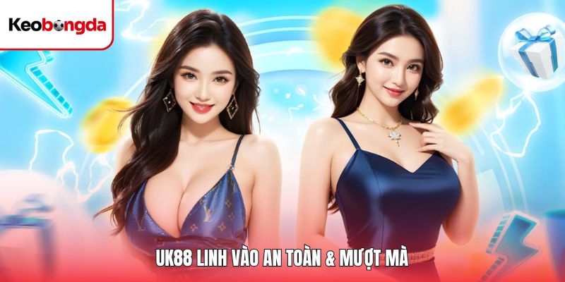 UK88 linh vào an toàn & mượt mà