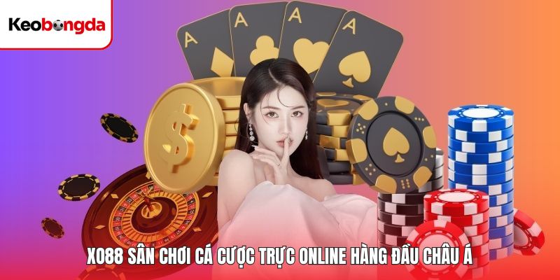 Xo88 sân chơi cá cược trực online hàng đầu Châu Á